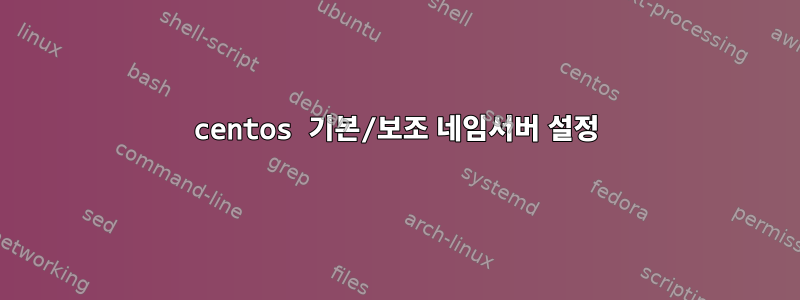 centos 기본/보조 네임서버 설정