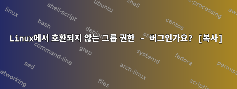 Linux에서 호환되지 않는 그룹 권한 - 버그인가요? [복사]