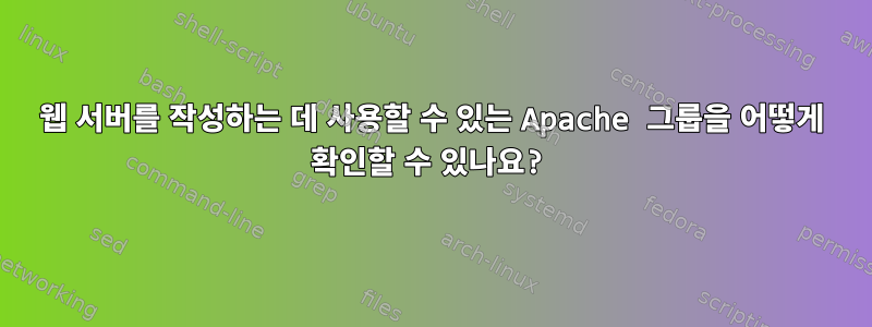 웹 서버를 작성하는 데 사용할 수 있는 Apache 그룹을 어떻게 확인할 수 있나요?