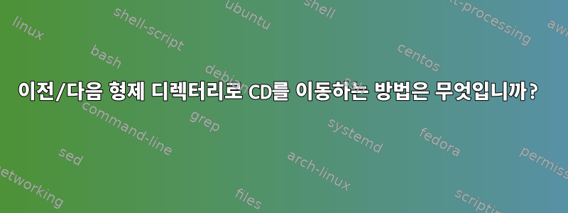 이전/다음 형제 디렉터리로 CD를 이동하는 방법은 무엇입니까?