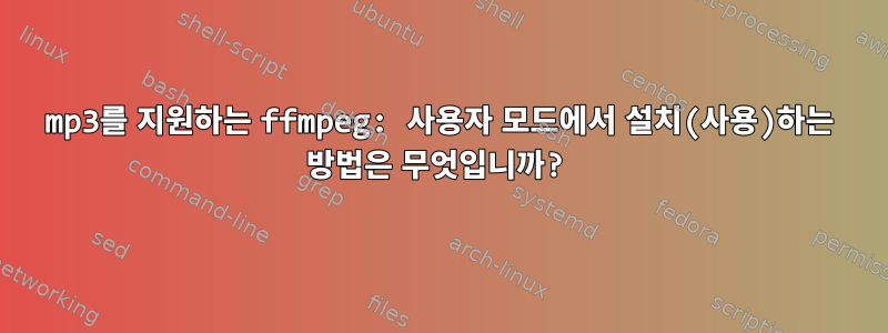 mp3를 지원하는 ffmpeg: 사용자 모드에서 설치(사용)하는 방법은 무엇입니까?