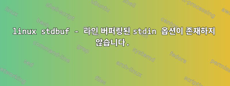 linux stdbuf - 라인 버퍼링된 stdin 옵션이 존재하지 않습니다.