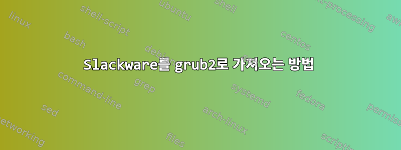 Slackware를 grub2로 가져오는 방법