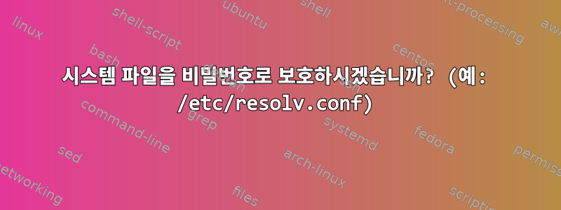 시스템 파일을 비밀번호로 보호하시겠습니까? (예: /etc/resolv.conf)