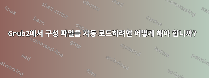 Grub2에서 구성 파일을 자동 로드하려면 어떻게 해야 합니까?