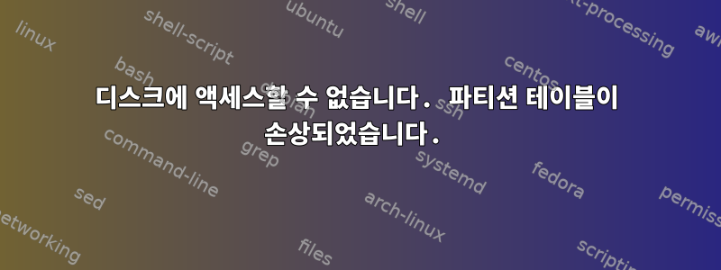 디스크에 액세스할 수 없습니다. 파티션 테이블이 손상되었습니다.