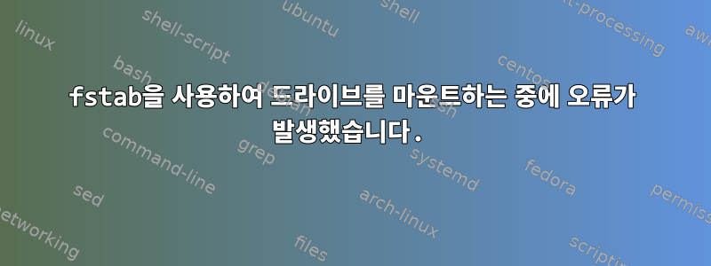 fstab을 사용하여 드라이브를 마운트하는 중에 오류가 발생했습니다.