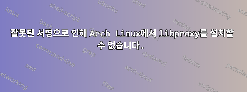 잘못된 서명으로 인해 Arch Linux에서 libproxy를 설치할 수 없습니다.