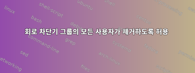 회로 차단기 그룹의 모든 사용자가 제거하도록 허용