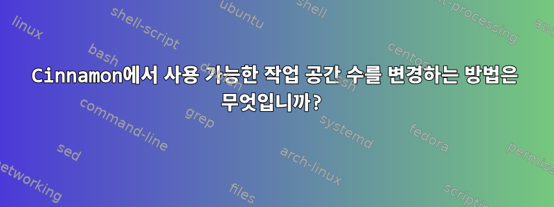 Cinnamon에서 사용 가능한 작업 공간 수를 변경하는 방법은 무엇입니까?