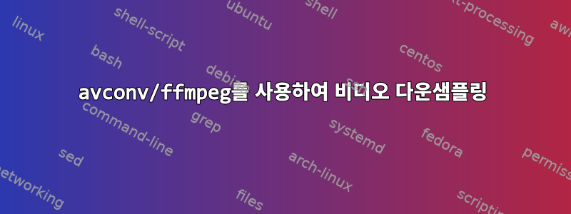 avconv/ffmpeg를 사용하여 비디오 다운샘플링