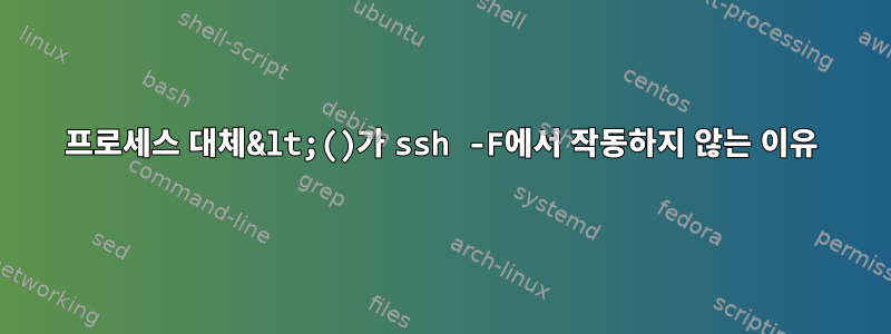 프로세스 대체&lt;()가 ssh -F에서 작동하지 않는 이유