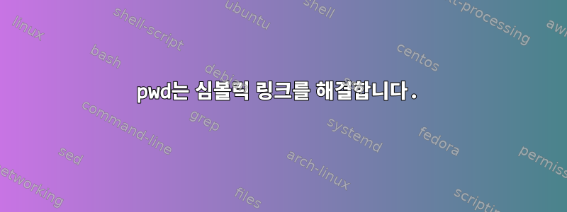 pwd는 심볼릭 링크를 해결합니다.