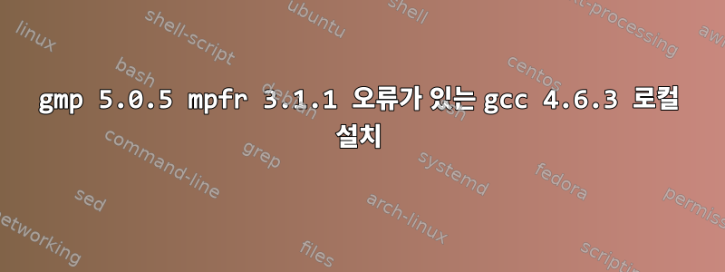 gmp 5.0.5 mpfr 3.1.1 오류가 있는 gcc 4.6.3 로컬 설치