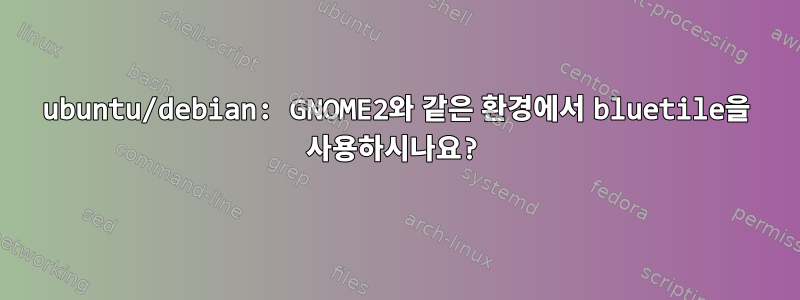 ubuntu/debian: GNOME2와 같은 환경에서 bluetile을 사용하시나요?