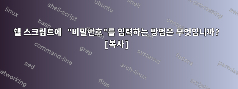 쉘 스크립트에 "비밀번호"를 입력하는 방법은 무엇입니까? [복사]