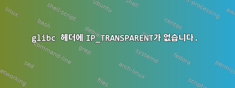 glibc 헤더에 IP_TRANSPARENT가 없습니다.