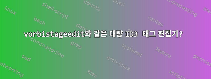 vorbistageedit와 같은 대량 ID3 태그 편집기?