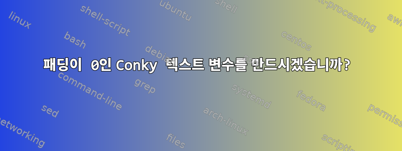 패딩이 0인 Conky 텍스트 변수를 만드시겠습니까?