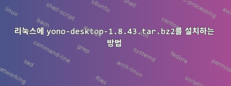 리눅스에 yono-desktop-1.8.43.tar.bz2를 설치하는 방법