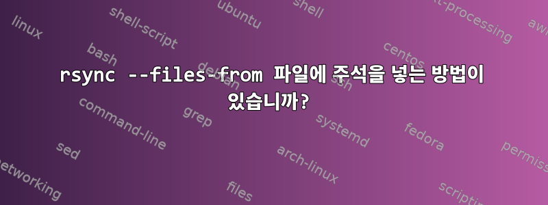 rsync --files-from 파일에 주석을 넣는 방법이 있습니까?