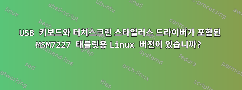 USB 키보드와 터치스크린 스타일러스 드라이버가 포함된 MSM7227 태블릿용 Linux 버전이 있습니까?