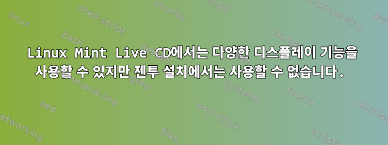 Linux Mint Live CD에서는 다양한 디스플레이 기능을 사용할 수 있지만 젠투 설치에서는 사용할 수 없습니다.