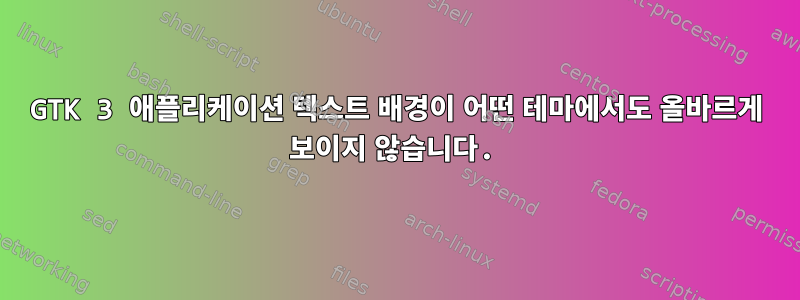 GTK 3 애플리케이션 텍스트 배경이 어떤 테마에서도 올바르게 보이지 않습니다.