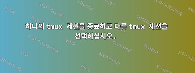 하나의 tmux 세션을 종료하고 다른 tmux 세션을 선택하십시오.