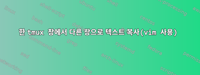 한 tmux 창에서 다른 창으로 텍스트 복사(vim 사용)