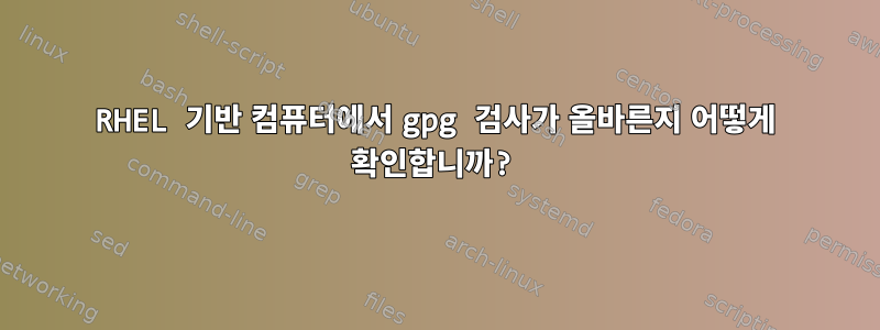 RHEL 기반 컴퓨터에서 gpg 검사가 올바른지 어떻게 확인합니까?