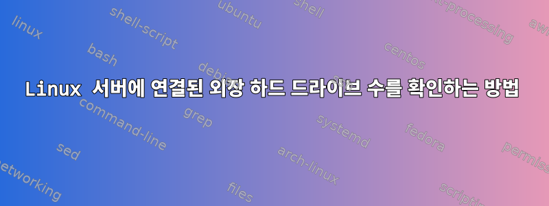 Linux 서버에 연결된 외장 하드 드라이브 수를 확인하는 방법