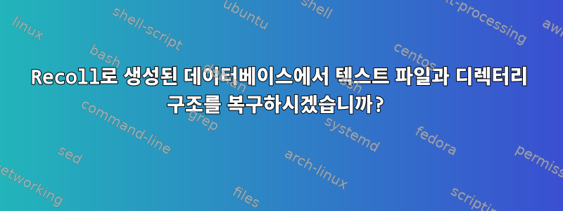 Recoll로 생성된 데이터베이스에서 텍스트 파일과 디렉터리 구조를 복구하시겠습니까?