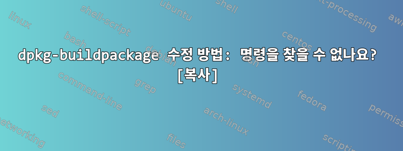 dpkg-buildpackage 수정 방법: 명령을 찾을 수 없나요? [복사]