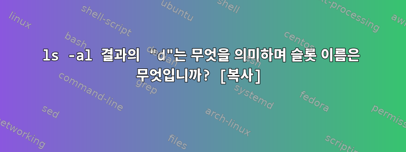 ls -al 결과의 "d"는 무엇을 의미하며 슬롯 이름은 무엇입니까? [복사]