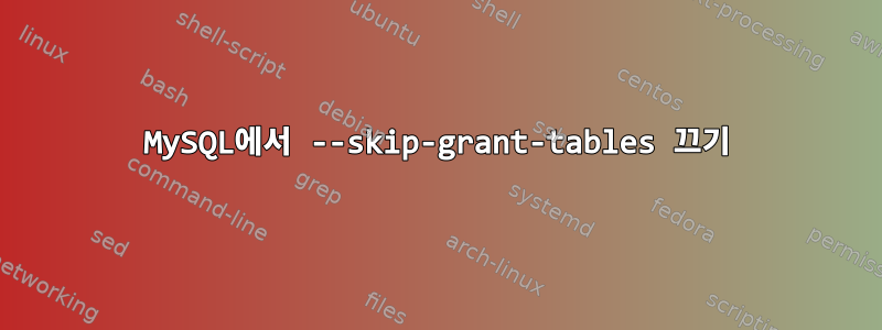 MySQL에서 --skip-grant-tables 끄기