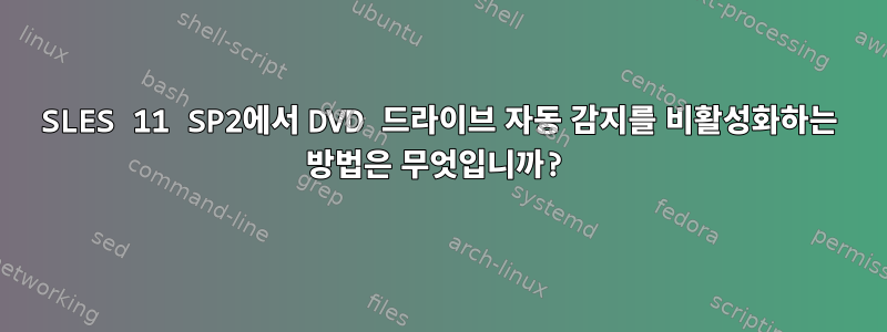 SLES 11 SP2에서 DVD 드라이브 자동 감지를 비활성화하는 방법은 무엇입니까?