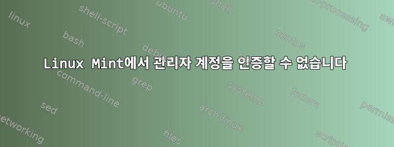 Linux Mint에서 관리자 계정을 인증할 수 없습니다