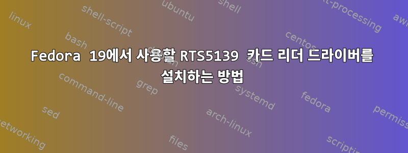 Fedora 19에서 사용할 RTS5139 카드 리더 드라이버를 설치하는 방법