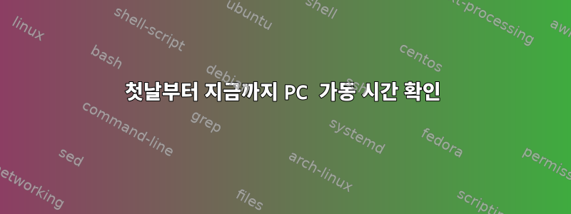 첫날부터 지금까지 PC 가동 시간 확인