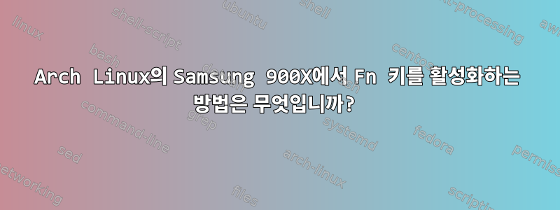 Arch Linux의 Samsung 900X에서 Fn 키를 활성화하는 방법은 무엇입니까?