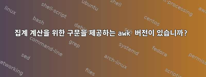 집계 계산을 위한 구문을 제공하는 awk 버전이 있습니까?