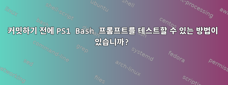 커밋하기 전에 PS1 Bash 프롬프트를 테스트할 수 있는 방법이 있습니까?