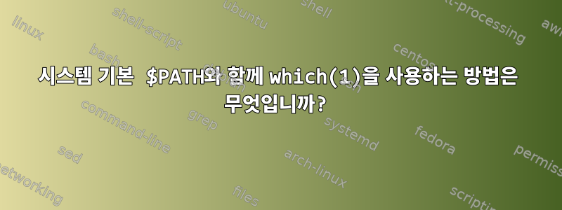 시스템 기본 $PATH와 함께 which(1)을 사용하는 방법은 무엇입니까?