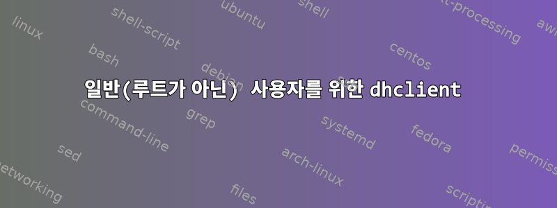 일반(루트가 아닌) 사용자를 위한 dhclient