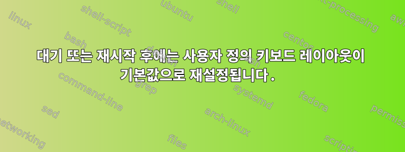 대기 또는 재시작 후에는 사용자 정의 키보드 레이아웃이 기본값으로 재설정됩니다.