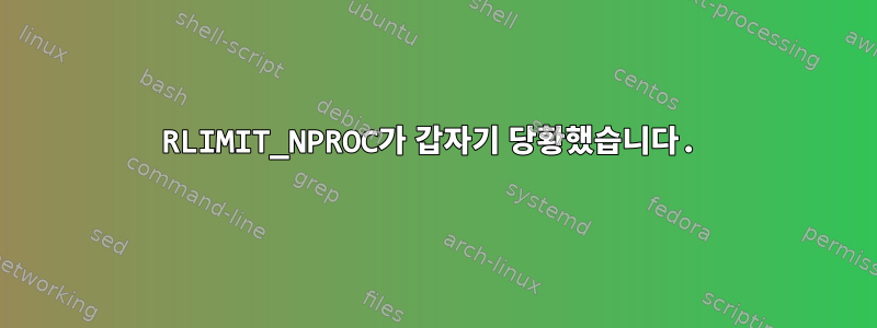 RLIMIT_NPROC가 갑자기 당황했습니다.