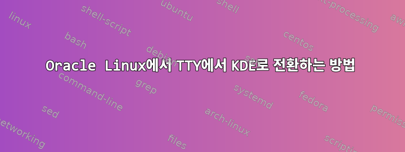 Oracle Linux에서 TTY에서 KDE로 전환하는 방법