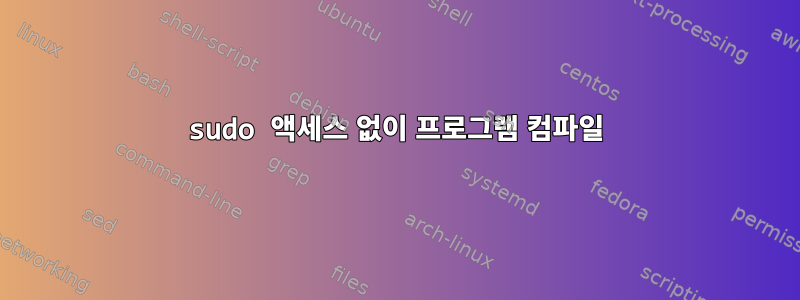 sudo 액세스 없이 프로그램 컴파일