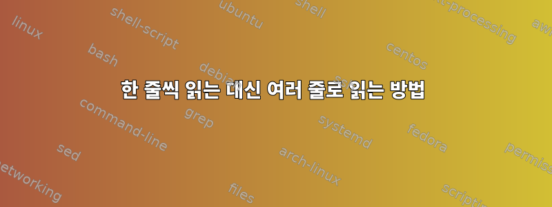 한 줄씩 읽는 대신 여러 줄로 읽는 방법